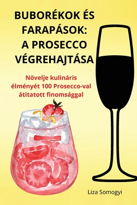 Bubor?kok ?s Farapsok: A Prosecco V?grehajtsa - Liza Somogyi