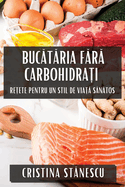 Bucataria Fara Carbohidrati: Retete pentru Un Stil de Viata Sanatos