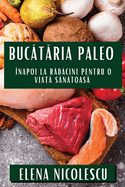 Bucataria Paleo: ?napoi la Radacini pentru O Viata Sanatoasa