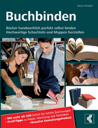 Buchbinden - Bcher handwerklich perfekt selbst binden: Hochwertige Schachteln und Mappen herstellen - Mit mehr als 500 Schritt fr Schritt Zeichnungen - Profi-Tipps zu Papier, Werkzeug und Techniken - Kreative Gestaltungsfreiheit