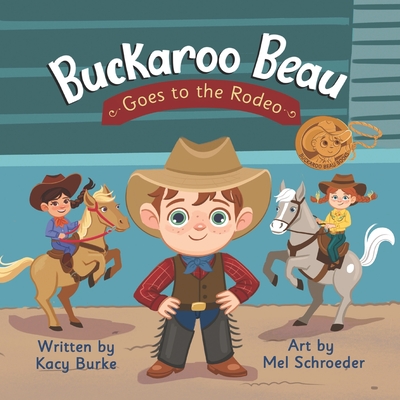 Buckaroo Beau Goes to the Rodeo - Schroeder, Mel, and Burke, Kacy