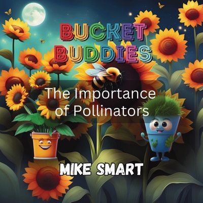 Bucket Buddies: The Importance of Pollinators - Smart, Mike, and Morgan, Rionna (Editor)