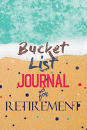 Bucket List Journal for Retirement: Retirement gift bucket list journal, Retiree Bucket List Journal for the Rest of My Life.