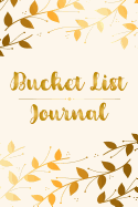 Bucket List Journal: What Is My Bucket List? Record Idea Write in Your Purpose and Goals Inspiration Your Life Notebook Golden Leaves