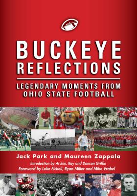 Buckeye Reflections: Legendary Moments from Ohio State Football - Park, Jack, and Zappala, Maureen, and Griffin, Archie (Introduction by)