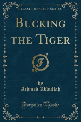 Bucking the Tiger (Classic Reprint) - Abdullah, Achmed
