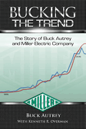 Bucking The Trend: The Story of Buck Autrey and Miller Electric Company