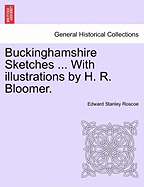 Buckinghamshire Sketches ... with Illustrations by H. R. Bloomer.