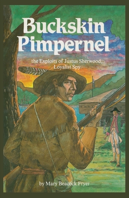 Buckskin Pimpernel: The Exploits of Justus Sherwood, Loyalist Spy - Fryer, Mary Beacock