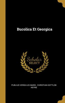 Bucolica Et Georgica - Maro, Publius Vergilius, and Christian Gottlob Heyne (Creator)