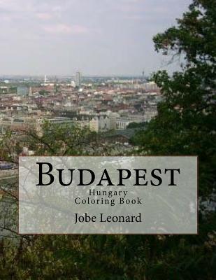 Budapest, Hungary Coloring Book: Color Your Way Through the Streets of Historic Budapest, Hungary - Leonard, Jobe David