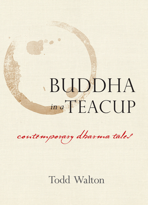 Buddha in a Teacup: Contemporary Dharma Tales - Walton, Todd
