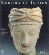 Buddha in Indien : die frühindische Skulptur von König Aoka bis zur Guptazeit