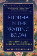 Buddha in the Waiting Room: Simple Truths about Health, Illness and Healing - Brenner, Paul, M.D., Ph.D.