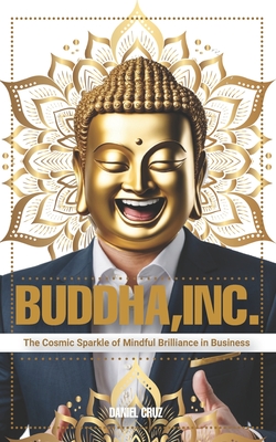 Buddha, Inc.: The Cosmic Sparkle of Mindful Brilliance in Business - Cruz, Daniel