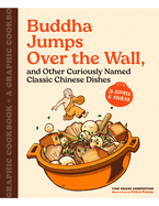 Buddha Jumps Over the Wall, and Other Curiously Named Classic Chinese Dishes: A Graphic Cookbook--26 Recipes & Stories