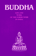 Buddha: Life Work of the Forerunner in India