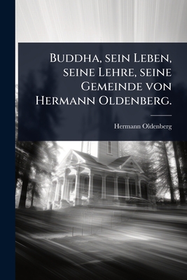 Buddha, Sein Leben, Seine Lehre, Seine Gemeinde Von Hermann Oldenberg. - Oldenberg, Hermann