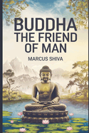 Buddha: The Friend of Man.