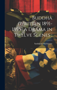 Buddha (written 1891-1895) a Drama in Twelve Scenes;