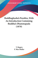 Buddhaghosha's Parables, With An Introduction Containing Buddha's Dhammapada (1870)