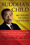 Buddha's Child: My Fight to Save Vietnam - Ky, Nguyen Cao, and Nguyyen, Cao KY, and Cao Ky, Nguyen