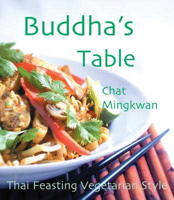 Buddha's Table: Thai Feasting Vegetarian Style - Mingkwan, Chat, and Chat