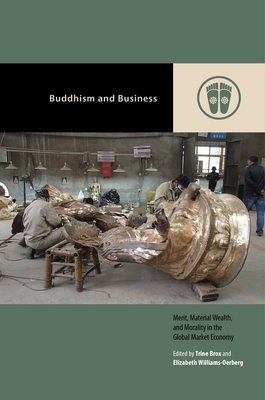 Buddhism and Business: Merit, Material Wealth, and Morality in the Global Market Economy - Brox, Trine (Contributions by), and Williams-Oerberg, Elizabeth (Contributions by), and Rowe, Mark Michael (Editor)