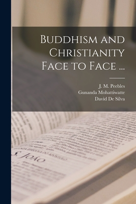 Buddhism and Christianity Face to Face ... - Peebles, J M (James Martin) 1822-1 (Creator), and Gunanda Mohattiwatte (Creator), and De Silva, David (Creator)