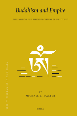 Buddhism and Empire: The Political and Religious Culture of Early Tibet - Walter, Michael