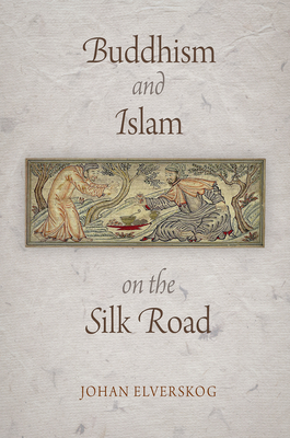 Buddhism and Islam on the Silk Road - Elverskog, Johan