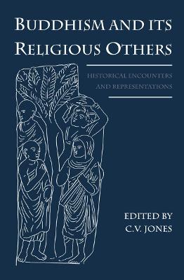 Buddhism and Its Religious Others: Historical Encounters and Representations - Jones, C.V. (Editor)