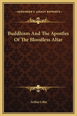 Buddhism and the Apostles of the Bloodless Altar - Lillie, Arthur