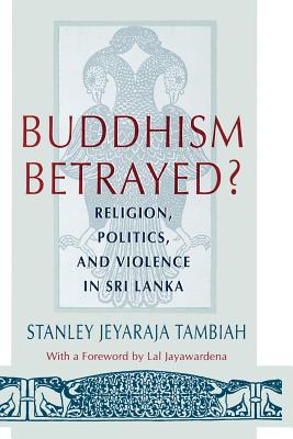 Buddhism Betrayed?: Religion, Politics, and Violence in Sri Lanka - Tambiah, Stanley Jeyaraja