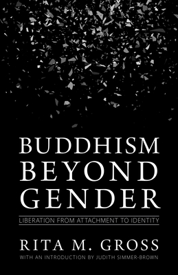 Buddhism Beyond Gender: Liberation from Attachment to Identity - Gross, Rita M, and Simmer-Brown, Judith (Introduction by)