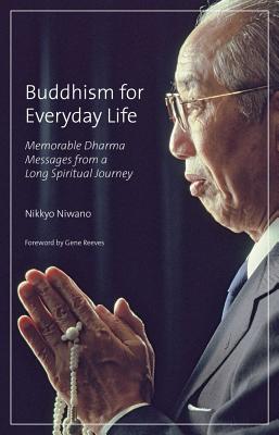 Buddhism for Everyday Life: Memorable Dharma Messages from a Long Spiritual Journey - Niwano, Nikkyo, and Murata, Susan (Translated by), and Reeves, Gene (Foreword by)