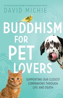 Buddhism for Pet Lovers: Supporting our Closest Companions through Life and Death - Michie, David, PhD