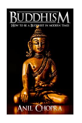 Buddhism: How To Be A Buddhist In Modern Times - Chopra, Anil