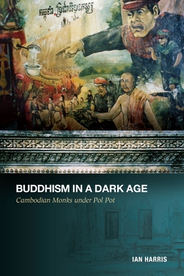 Buddhism in a Dark Age: Cambodian Monks Under Pol Pot - Harris, Ian