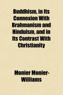 Buddhism, in Its Connexion with Brahmanism and Hinduism, and in Its Contrast with Christianity