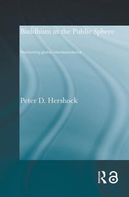 Buddhism in the Public Sphere: Reorienting Global Interdependence - Hershock, Peter D