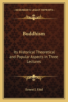 Buddhism: Its Historical Theoretical and Popular Aspects in Three Lectures - Eitel, Ernest J