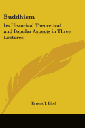 Buddhism: Its Historical Theoretical and Popular Aspects in Three Lectures