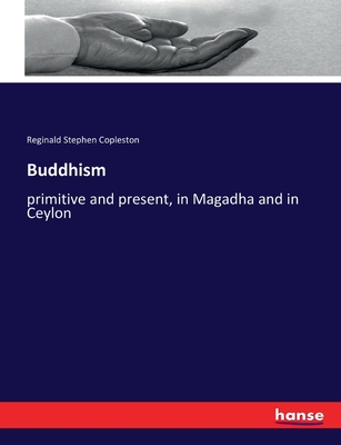 Buddhism: primitive and present, in Magadha and in Ceylon - Copleston, Reginald Stephen