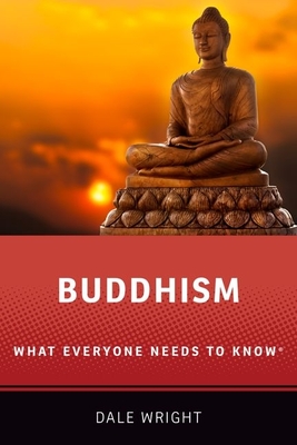 Buddhism: What Everyone Needs to Know - Wright, Dale S.