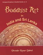 Buddhist Art in India and Sri Lanka: 3rd Century BC to 6th Century Ad: A Critical Study - Dabral, Virender Kumar