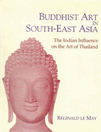 Buddhist Art in South Asia: The Indian Influence on the Art in Thailand - Le May, Reginald