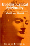 Buddhist Critical Spirituality: Praj~na and Sunyata - Ichimura, Shohei