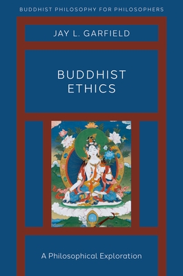 Buddhist Ethics: A Philosophical Exploration - Garfield, Jay L