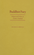 Buddhist Fury: Religion and Violence in Southern Thailand